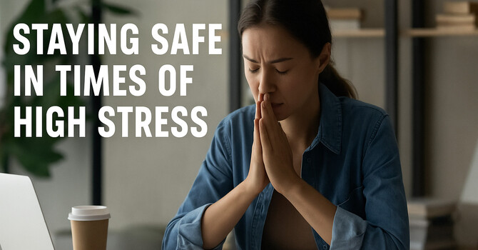 Staying Safe in Times of High Stress